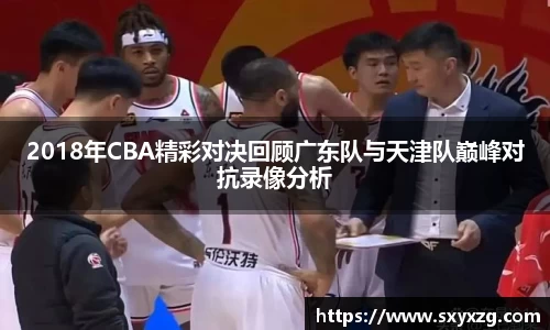 2018年CBA精彩对决回顾广东队与天津队巅峰对抗录像分析